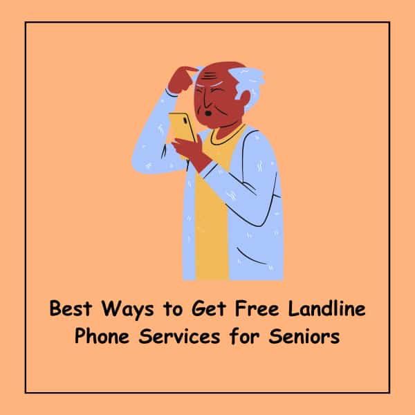 Best Ways to Get Free Landline Phone Services for Seniors
