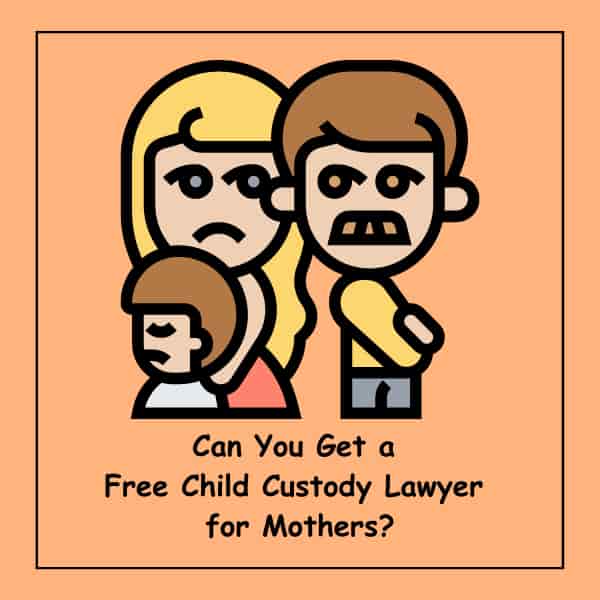 Can You Get a 
Free Child Custody Lawyer 
for Mothers?