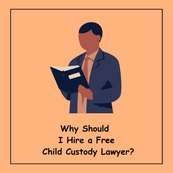 Why Should 
I Hire a Free
 Child Custody Lawyer?