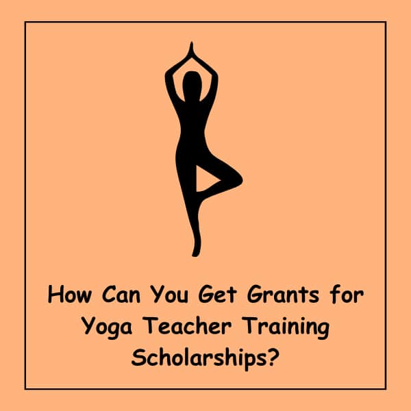 How Can You Get Grants for Yoga Teacher Training Scholarships?