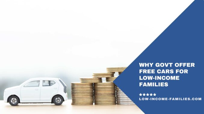 Why Govt Offer Free Cars for Low-Income Families