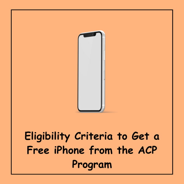 Eligibility Criteria to Get a Free iPhone from the ACP Program