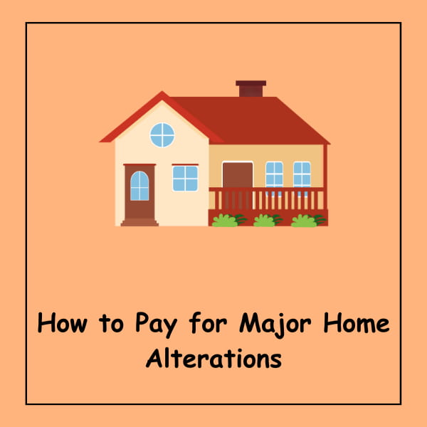 How to Pay for Major Home Alterations
