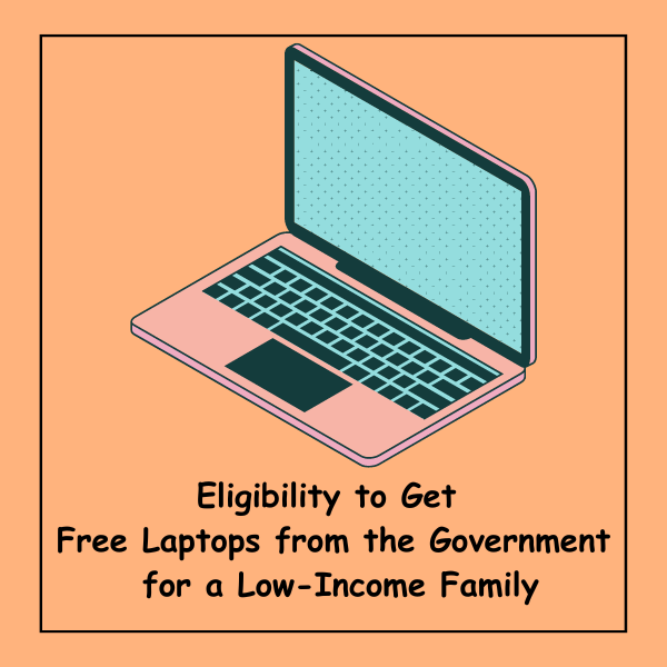 Eligibility to Get Free Laptops from the Government for a Low-Income Family