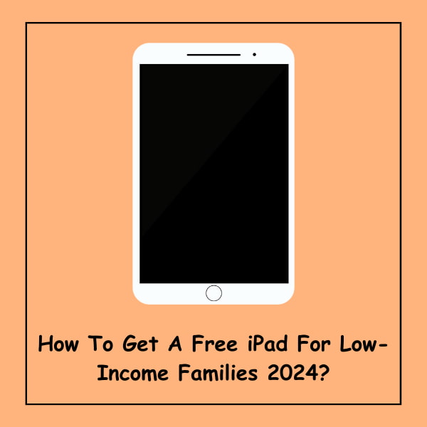 How To Get A Free iPad For Low-Income Families 2024?