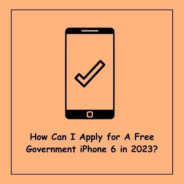 How Can I Apply for A Free Government iPhone 6 in 2023?