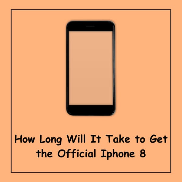 How Long Will It Take to Get the Official Iphone 8