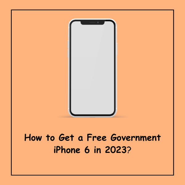 How to Get a Free Government iPhone 6 in 2023
