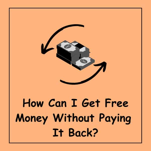 How Can I Get Free Money Without Paying It Back?