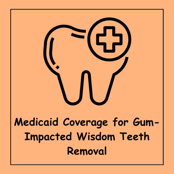 Medicaid Coverage for Gum-Impacted Wisdom Teeth Removal