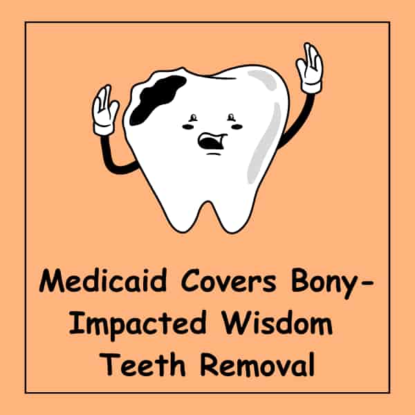 Medicaid Covers Bony-Impacted Wisdom Teeth Removal
