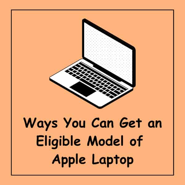 Ways You Can Get an Eligible Model of Apple Laptop