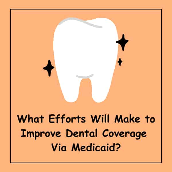 What Efforts Will Make to Improve Dental Coverage Via Medicaid?