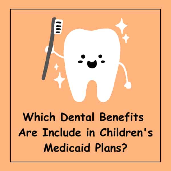 Which Dental Benefits Are Include in Children's Medicaid Plans?