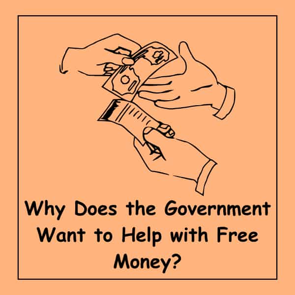 Why Does the Government Want to Help with Free Money?