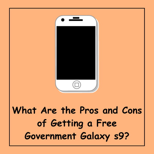 What Are the Pros and Cons of Getting a Free Government Galaxy s9?