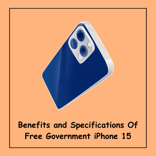 Benefits and Specifications Of Free Government iPhone 15