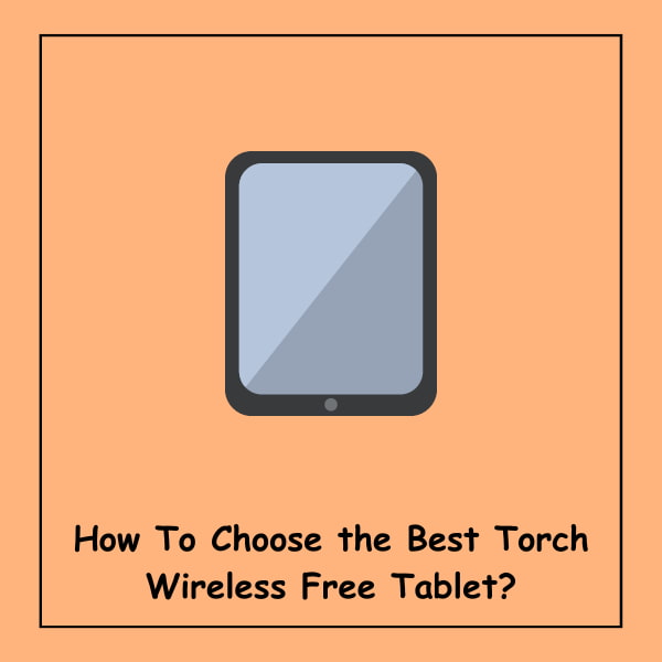 How To Choose the Best Torch Wireless Free Tablet?
