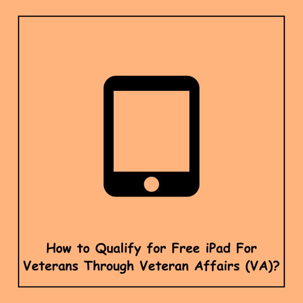 How to Qualify for Free iPad For Veterans Through Veteran Affairs (VA)?