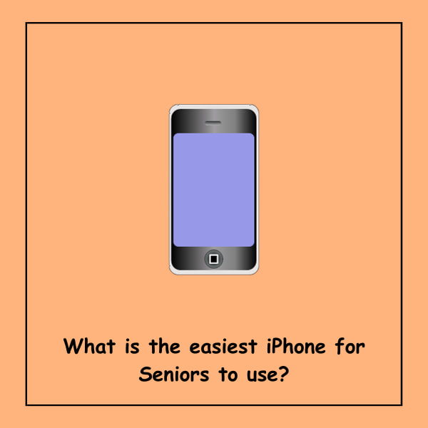 What is the easiest iPhone for Seniors to use?