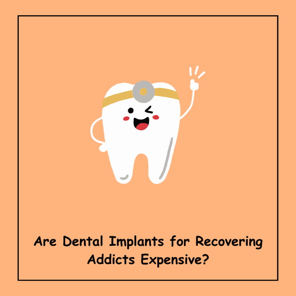 Are Dental Implants for Recovering Addicts Expensive?