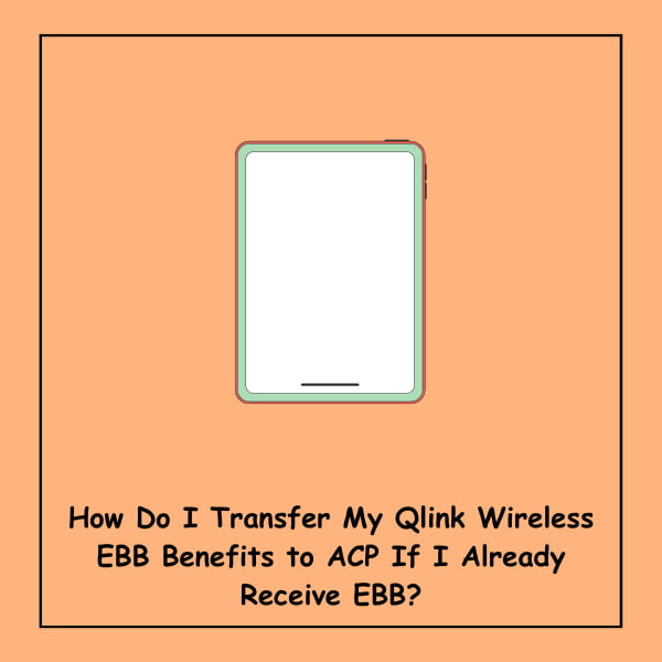 How Do I Transfer My Qlink Wireless EBB Benefits to ACP If I Already Receive EBB?