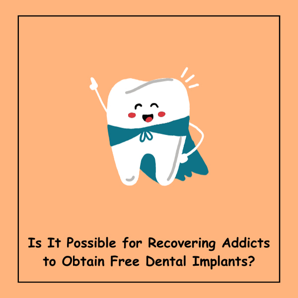 Is It Possible for Recovering Addicts to Obtain Free Dental Implants?