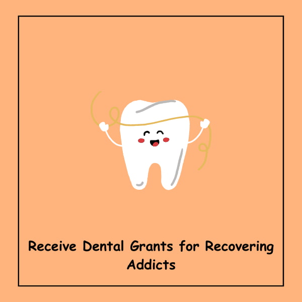 Receive Dental Grants for Recovering Addicts