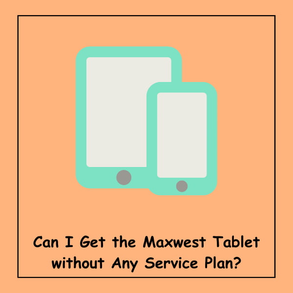 Can I Get the Maxwest Tablet without Any Service Plan?