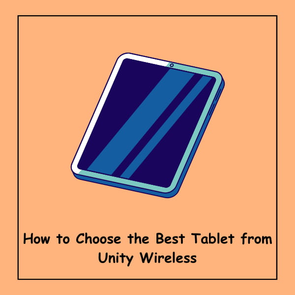 How to Choose the Best Tablet from Unity Wireless