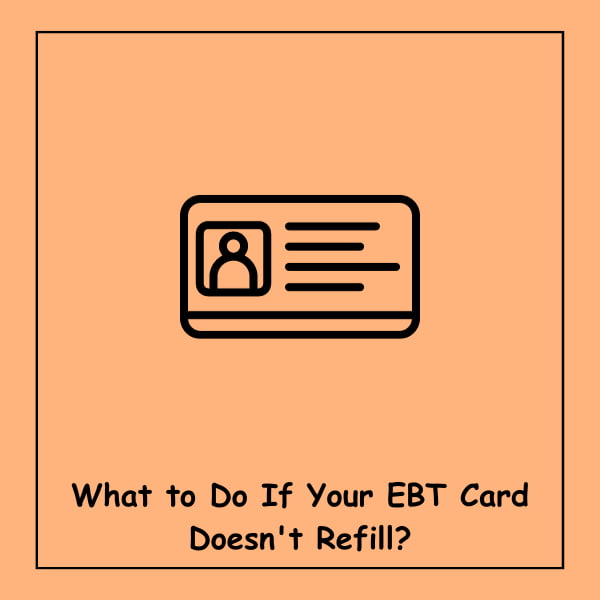 What to Do If Your EBT Card Doesn't Refill?