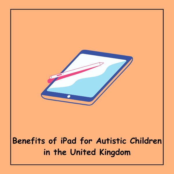 Benefits of iPad for Autistic Children in the United Kingdom