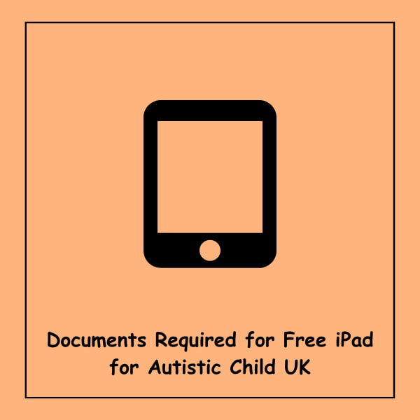 Documents Required for Free iPad for Autistic Child UK