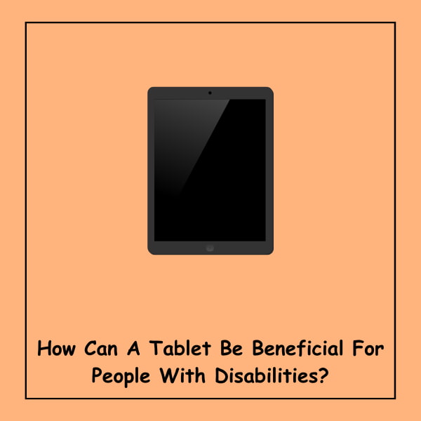 How Can A Tablet Be Beneficial For People With Disabilities?