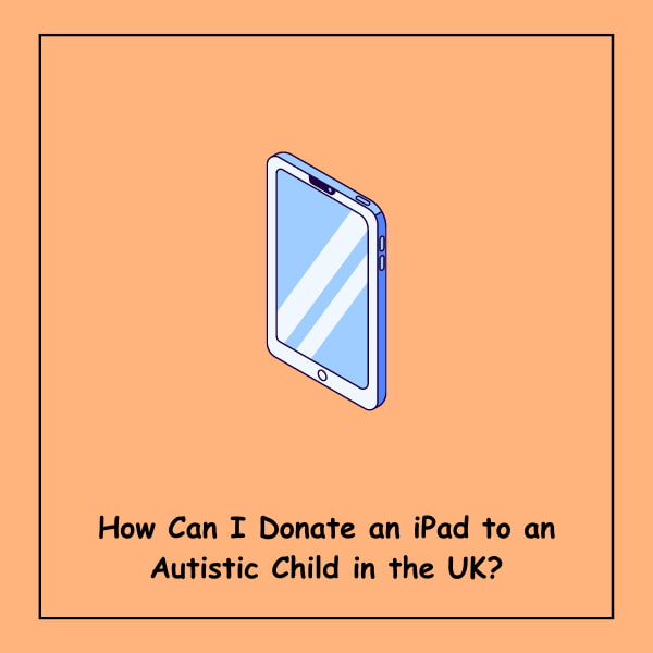How Can I Donate an iPad to an Autistic Child in the UK?