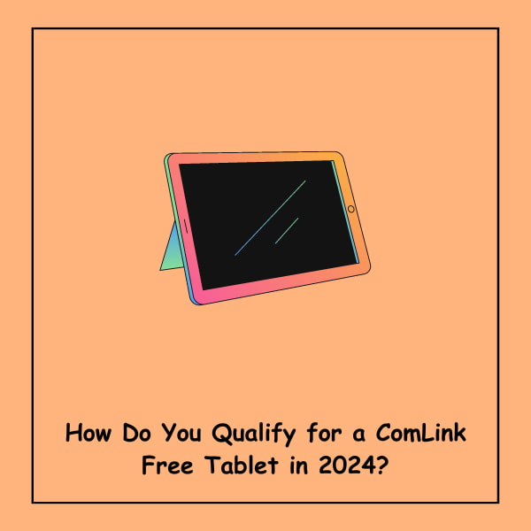 How Do You Qualify for a ComLink Free Tablet in 2024?