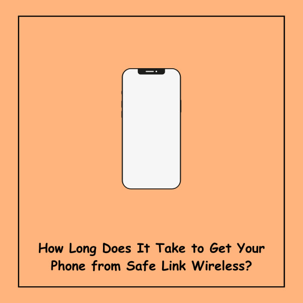 How Long Does It Take to Get Your Phone from Safe Link Wireless?