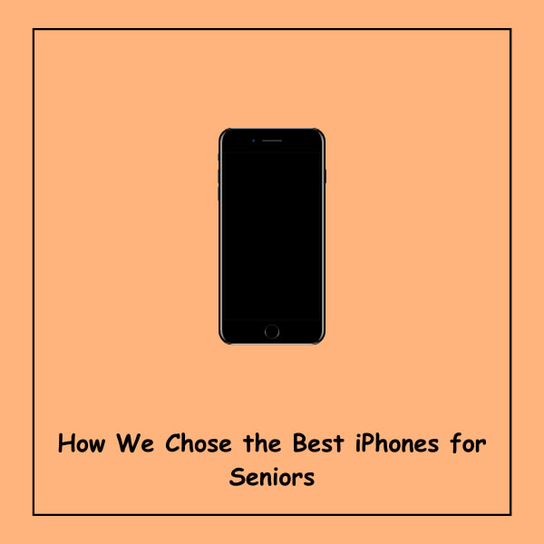 How We Chose the Best iPhones for Seniors