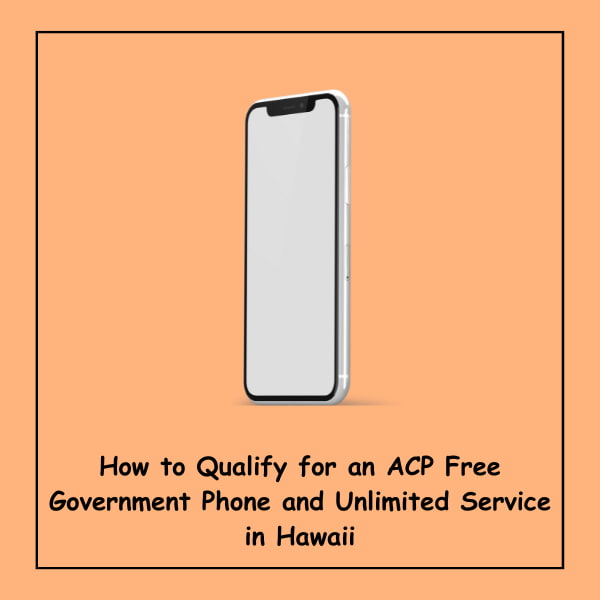 How to Qualify for an ACP Free Government Phone and Unlimited Service in Hawaii