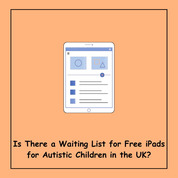 Is There a Waiting List for Free iPads for Autistic Children in the UK?