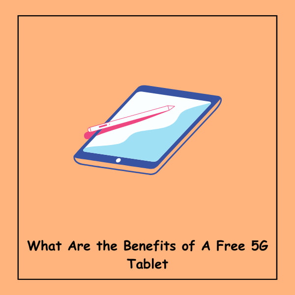 What Are the Benefits of A Free 5G Tablet