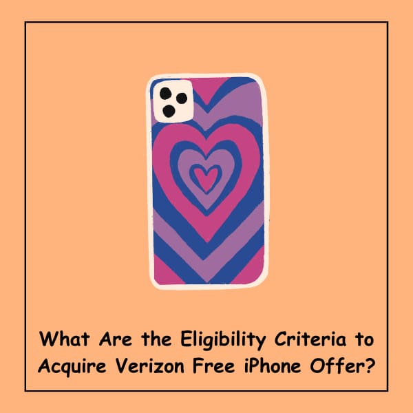 What Are the Eligibility Criteria to Acquire Verizon Free iPhone Offer?