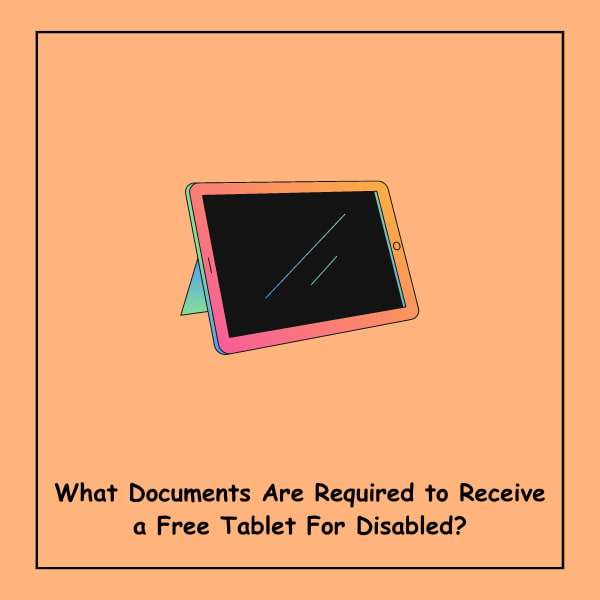 What Documents Are Required to Receive a Free Tablet For Disabled?