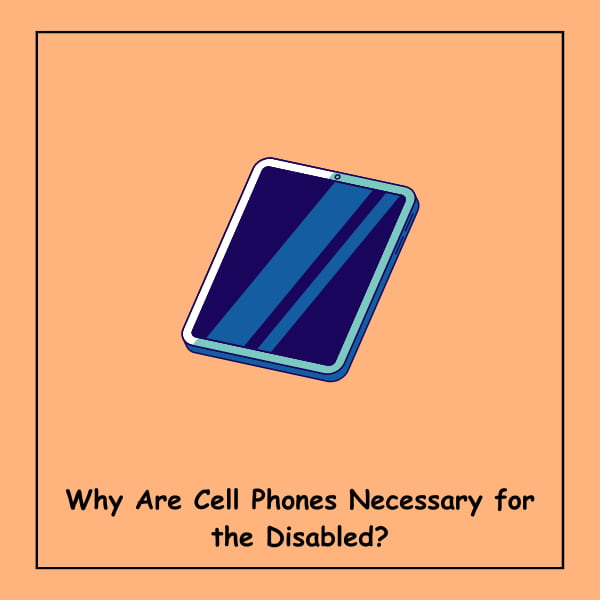 Why Are Cell Phones Necessary for the Disabled?