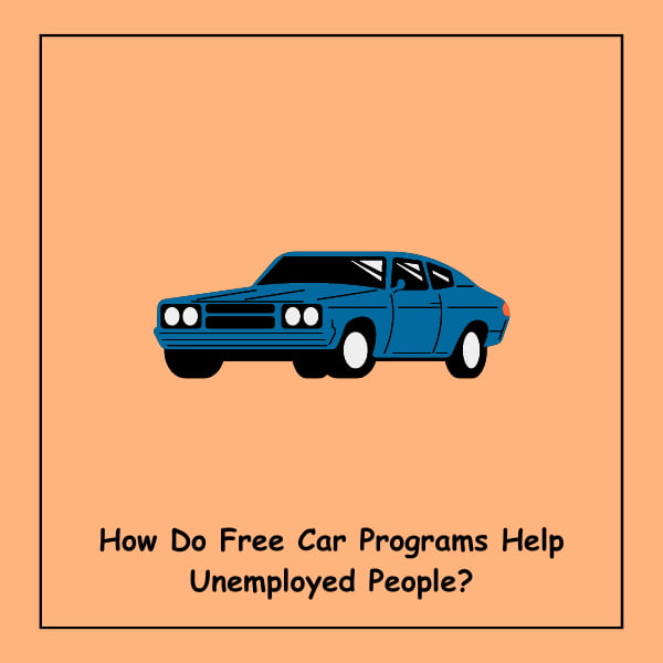 How Do Free Car Programs Help Unemployed People?