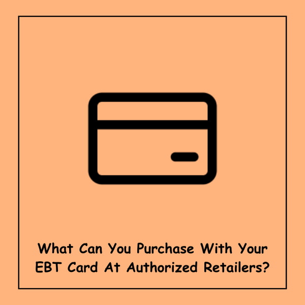 What Can You Purchase With Your EBT Card At Authorized Retailers?