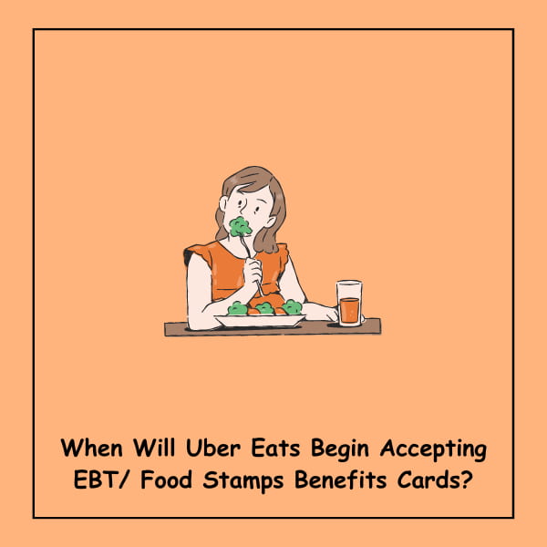 When Will Uber Eats Begin Accepting EBT/ Food Stamps Benefits Cards? 