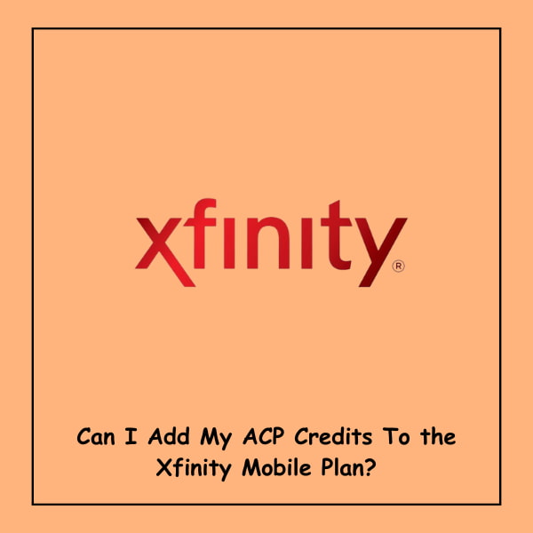 Can I Add My ACP Credits To the Xfinity Mobile Plan?