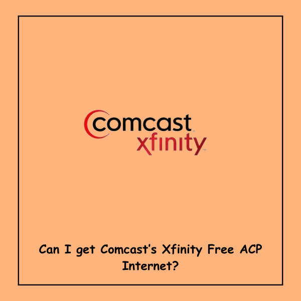 Can I get Comcast’s Xfinity Free ACP Internet?