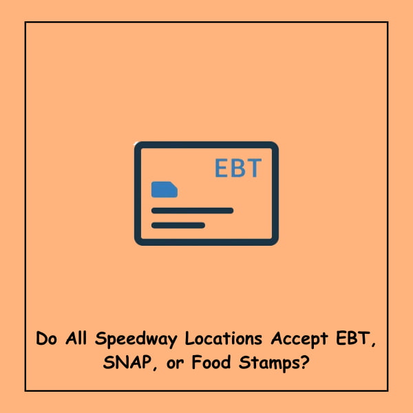 Do All Speedway Locations Accept EBT, SNAP, or Food Stamps?